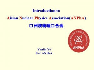 Introduction to Aisian Nuclear Physics AssociationANPh A Yanlin