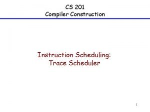 CS 201 Compiler Construction Instruction Scheduling Trace Scheduler