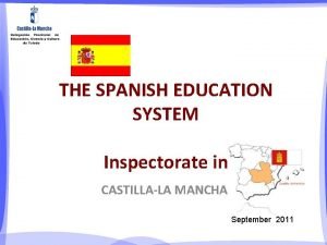 THE SPANISH EDUCATION SYSTEM Inspectorate in CASTILLALA MANCHA