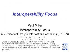 Interoperability Focus Paul Miller Interoperability Focus UK Office