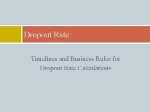 Dropout Rate Timelines and Business Rules for Dropout