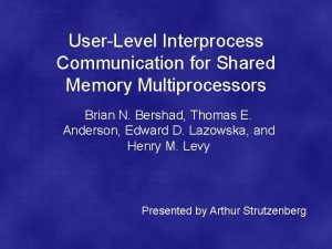 UserLevel Interprocess Communication for Shared Memory Multiprocessors Brian