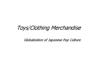 ToysClothing Merchandise Globalization of Japanese Pop Culture Japanese