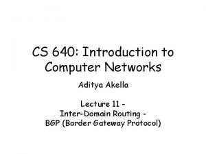 CS 640 Introduction to Computer Networks Aditya Akella