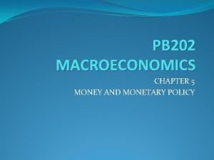 PB 202 MACROECONOMICS CHAPTER 5 MONEY AND MONETARY