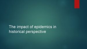 The impact of epidemics in historical perspective Write