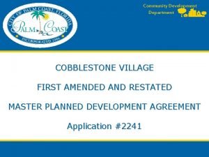 Community Development Department COBBLESTONE VILLAGE FIRST AMENDED AND