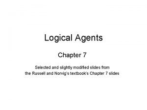 Logical Agents Chapter 7 Selected and slightly modified