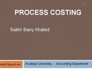1 PROCESS COSTING Sakhr Bany Khaled sakhr 87gmail