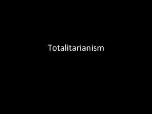 Totalitarianism A Government of Total Control Total Centralized
