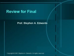 Review for Final Prof Stephen A Edwards Copyright