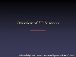 Overview of 3 D Scanners Acknowledgement some content