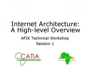 Internet Architecture A Highlevel Overview AFIX Technical Workshop