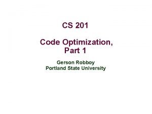 CS 201 Code Optimization Part 1 Gerson Robboy