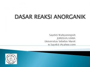 DASAR REAKSI ANORGANIK Sayekti Wahyuningsih JURUSAN KIMIA Universitas