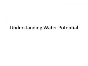 Understanding Water Potential Water Potential Water potential H