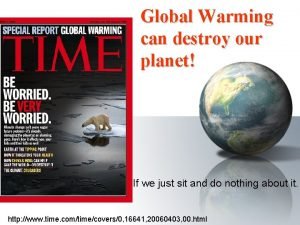 Global Warming can destroy our planet If we