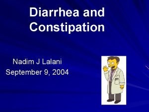 Diarrhea and Constipation Nadim J Lalani September 9