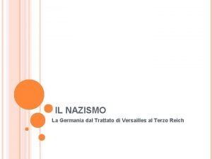 IL NAZISMO La Germania dal Trattato di Versailles