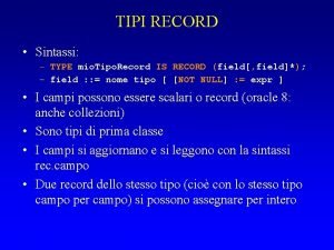 TIPI RECORD Sintassi TYPE mio Tipo Record IS