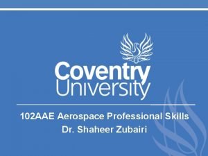 102 AAE Aerospace Professional Skills Dr Shaheer Zubairi