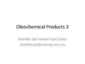 Oleochemical Products 3 Sharifah Zati Hanani Syed Zuber