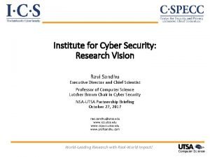 Institute for Cyber Security Research Vision Ravi Sandhu