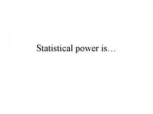 Statistical power is Statistical power is the probability