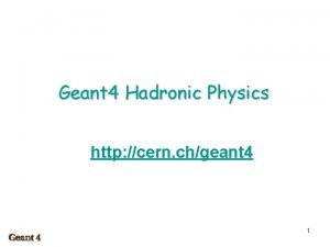 Geant 4 Hadronic Physics http cern chgeant 4