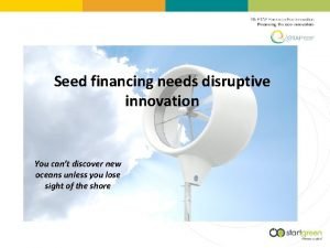 Seed financing needs disruptive innovation You cant discover