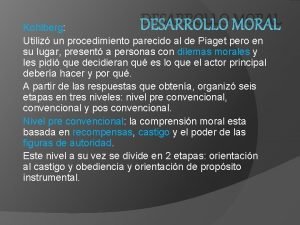 DESARROLLO MORAL Kohlberg Utiliz un procedimiento parecido al