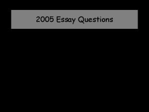 2005 Essay Questions Essay Question 1 The slide