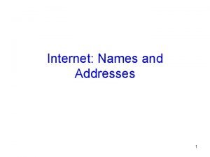 Internet Names and Addresses 1 Naming in the