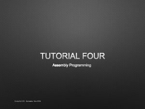 TUTORIAL FOUR ASSEMBLY PROGRAMMING Comp Sci 210 Semester