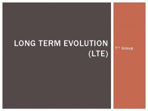 LONG TERM EVOLUTION LTE 7 t h Group
