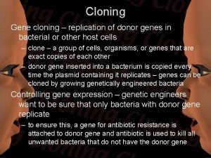 Cloning Gene cloning replication of donor genes in
