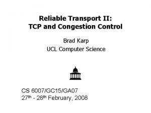 Reliable Transport II TCP and Congestion Control Brad