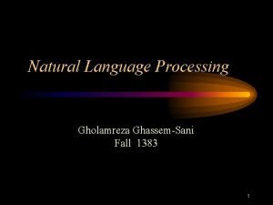 Natural Language Processing Gholamreza GhassemSani Fall 1383 1