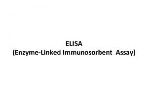 ELISA EnzymeLinked Immunosorbent Assay ELISA Enzymelinked immunosorbent assay