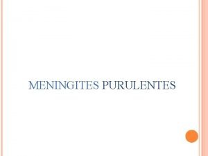 MENINGITES PURULENTES INTRODUCTION Mningites purulentes Infection des mninges