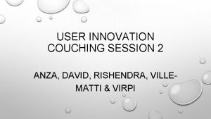 USER INNOVATION COUCHING SESSION 2 ANZA DAVID RISHENDRA