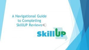 A Navigational Guide to Completing Skill UP Reviews
