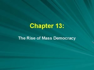 Chapter 13 the rise of a mass democracy