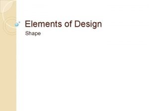 Elements of Design Shape Elements of Design Elements