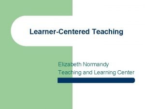 LearnerCentered Teaching Elizabeth Normandy Teaching and Learning Center
