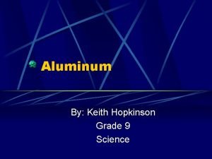 Aluminum By Keith Hopkinson Grade 9 Science Aluminum