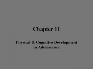 Chapter 11 Physical Cognitive Development in Adolescence TEENAGERS