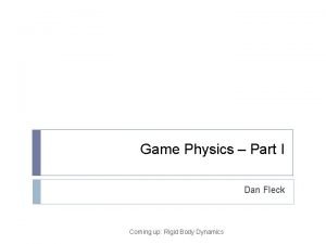 Game Physics Part I Dan Fleck Coming up