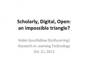 Scholarly Digital Open an impossible triangle Robin Goodfellow