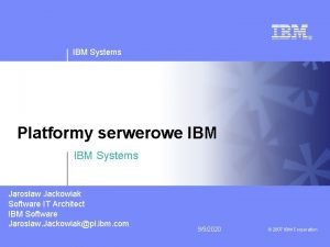 IBM Systems Platformy serwerowe IBM Systems Jarosaw Jackowiak